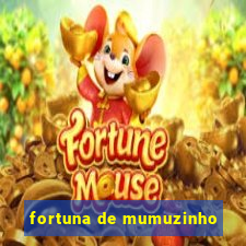 fortuna de mumuzinho